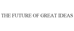 THE FUTURE OF GREAT IDEAS trademark