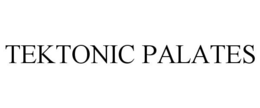 TEKTONIC PALATES trademark