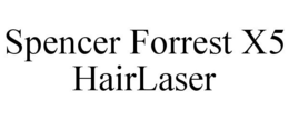 SPENCER FORREST X5 HAIRLASER trademark