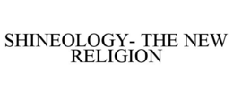 SHINEOLOGY- THE NEW RELIGION trademark