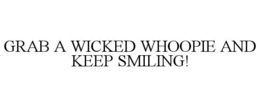 GRAB A WICKED WHOOPIE AND KEEP SMILING! trademark