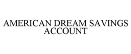 AMERICAN DREAM SAVINGS ACCOUNT trademark
