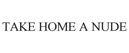 TAKE HOME A NUDE trademark