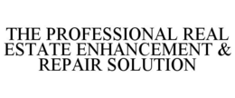 THE PROFESSIONAL REAL ESTATE ENHANCEMENT & REPAIR SOLUTION trademark