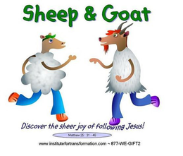 SHEEP & GOAT DISCOVER THE SHEER JOY OF FOLLOWING JESUS! MATTHEW 25: 31 - 46 WWW.INSTITUTEFORTRANSFORMATION.COM ~ 877-WE-GIFT2 trademark