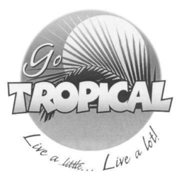 GO TROPICAL LIVE A LITTLE...LIVE A LOT! trademark