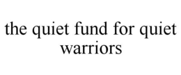 THE QUIET FUND FOR QUIET WARRIORS trademark
