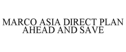 MARCO ASIA DIRECT PLAN AHEAD AND SAVE trademark
