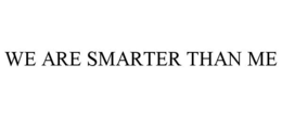 WE ARE SMARTER THAN ME trademark