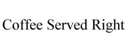 COFFEE SERVED RIGHT trademark