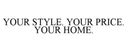 YOUR STYLE. YOUR PRICE. YOUR HOME. trademark