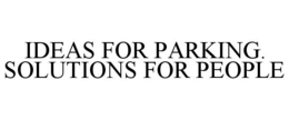 IDEAS FOR PARKING. SOLUTIONS FOR PEOPLE trademark