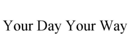 YOUR DAY YOUR WAY trademark