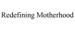 REDEFINING MOTHERHOOD trademark