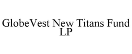 GLOBEVEST NEW TITANS FUND LP trademark