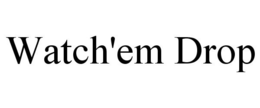 WATCH'EM DROP trademark