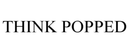 THINK POPPED trademark