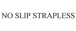 NO SLIP STRAPLESS trademark