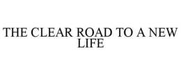 THE CLEAR ROAD TO A NEW LIFE trademark