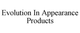 EVOLUTION IN APPEARANCE PRODUCTS trademark