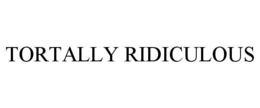 TORTALLY RIDICULOUS trademark
