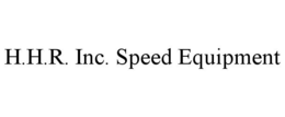 H.H.R. INC. SPEED EQUIPMENT trademark