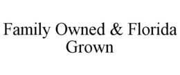 FAMILY OWNED & FLORIDA GROWN trademark