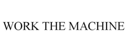WORK THE MACHINE trademark