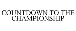 COUNTDOWN TO THE CHAMPIONSHIP trademark