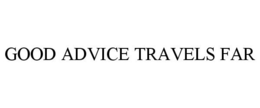 GOOD ADVICE TRAVELS FAR trademark