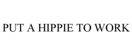 PUT A HIPPIE TO WORK trademark