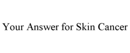 YOUR ANSWER FOR SKIN CANCER trademark