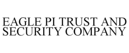 EAGLE PI TRUST AND SECURITY COMPANY trademark