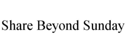 SHARE BEYOND SUNDAY trademark