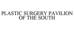 PLASTIC SURGERY PAVILION OF THE SOUTH trademark