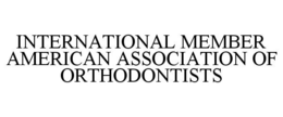 INTERNATIONAL MEMBER AMERICAN ASSOCIATION OF ORTHODONTISTS trademark