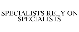 SPECIALISTS RELY ON SPECIALISTS trademark