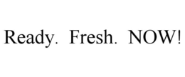 READY. FRESH. NOW! trademark
