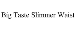 BIG TASTE SLIMMER WAIST trademark