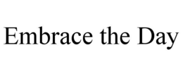 EMBRACE THE DAY trademark