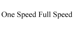 ONE SPEED FULL SPEED trademark