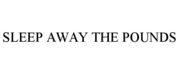 SLEEP AWAY THE POUNDS trademark