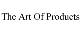 THE ART OF PRODUCTS trademark