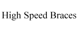 HIGH SPEED BRACES trademark