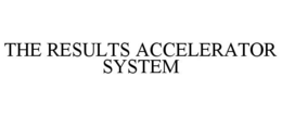 THE RESULTS ACCELERATOR SYSTEM trademark
