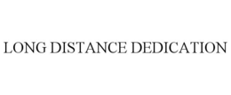 LONG DISTANCE DEDICATION trademark