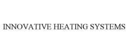INNOVATIVE HEATING SYSTEMS trademark