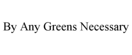 BY ANY GREENS NECESSARY trademark