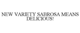 NEW VARIETY SABROSA MEANS DELICIOUS! trademark