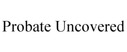 PROBATE UNCOVERED trademark
